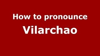 How to pronounce Vilarchao
