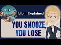 YOU SNOOZE YOU LOSE Learn This English Idiom With Stories