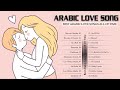 BEST ARABIC LOVE SONGS ALL OF TIME BEST ARABIC LOVE SONGS REMIX
