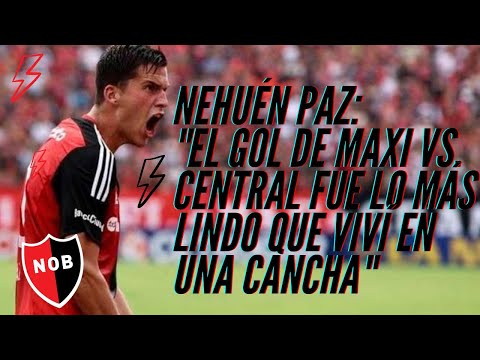 NEHUÉN PAZ: "EL GOL DE MAXI A CENTRAL FUE LO MÁS LINDO QUE VIVÍ EN UNA CANCHA"