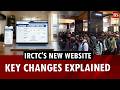 IRCTC S New Website Key Changes Explained Indian Railways Tatkal Ticket Booking Train Ticket
