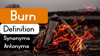Burn Pronunciation | Burn Definition | Burn Synonyms | Burn Antonyms