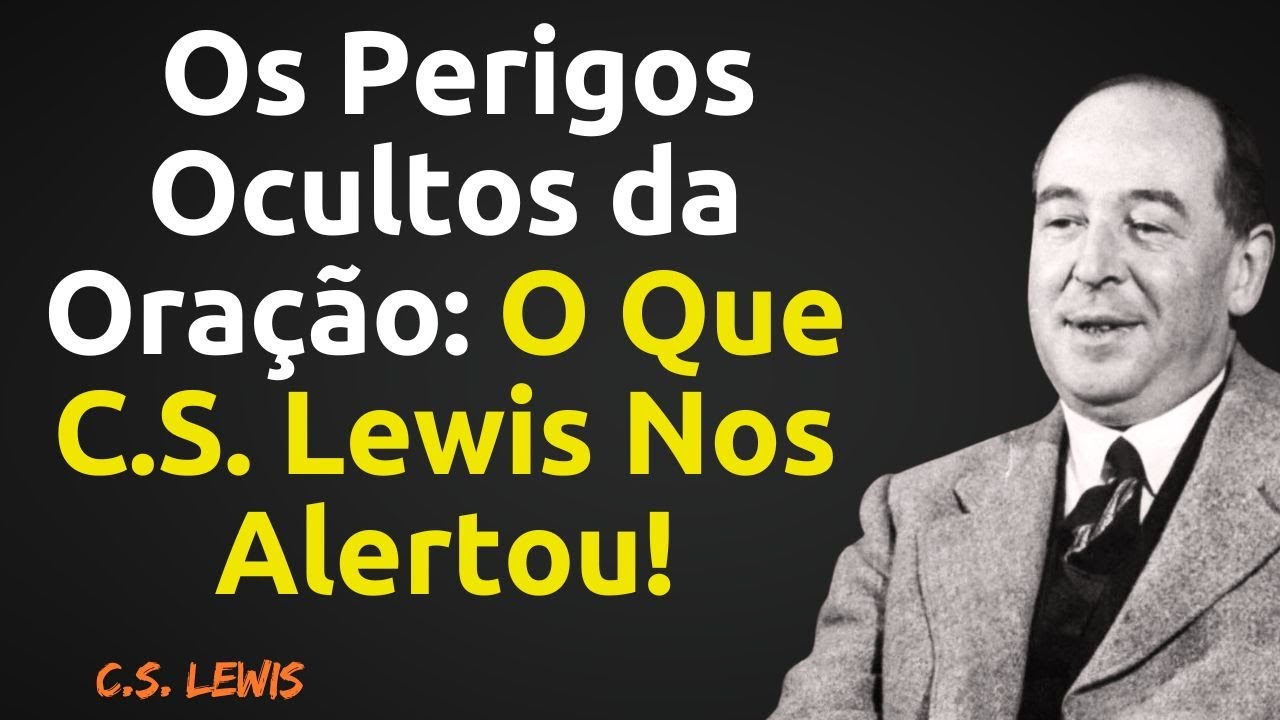 Os Perigos Ocultos da Oração: O Que C S  Lewis Nos Alertou!