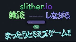 【slither io】　 ブラキャ実況　#1 　まったり雑談しながらミミズゲーム