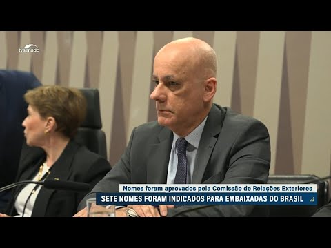 Sete indicados a embaixadas são aprovados na CRE após sabatina