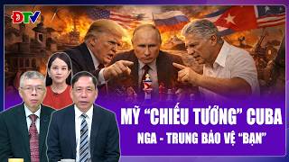 Chuyên gia: Mỹ “chiếu tướng” Cuba, ông Putin đích thân ra mặt bảo vệ “bạn” | BLQT