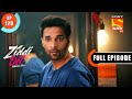 Will Sanjana Be Able To Find Her Friend? - Ziddi Dil Maane Na - Ep 129 - Full Episode - 1 Feb 2022