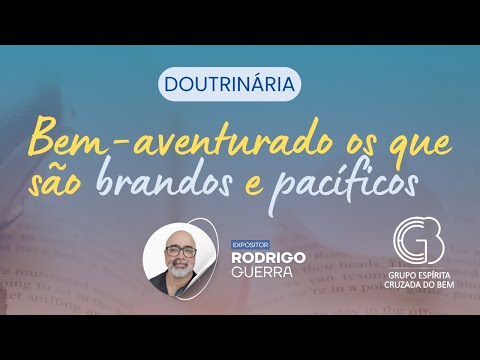 Doutrinaria: 12/08/2025 às 20:00h - Bem- aventurado os que são brandos e pacíficos. Exp. Rodrigo.