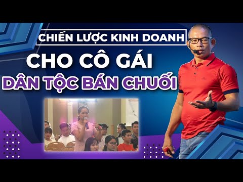 , title : 'Chiến lược kinh doanh cho cô gái dân tộc bán nông sản - bán chuối  | Phạm Thành Long'