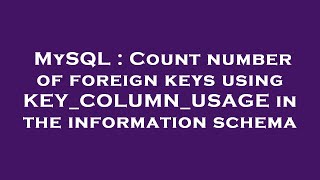 MySQL : Count number of foreign keys using KEY_COLUMN_USAGE in the information schema 