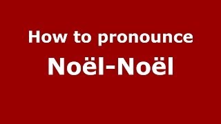 How to pronounce Noël-Noël