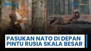 Pasukan NATO Disiapkan Depan Pintu Rusia, Luncurkan Latihan Militer Skala Besar 100 Km di Perbatasan