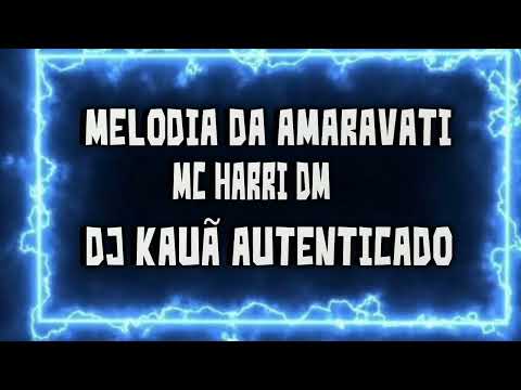 MELODIA DA AMARAVATI - MC HARRI DM (DJ KAUÃ AUTENTICADO)