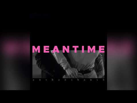 Meantime - ansh