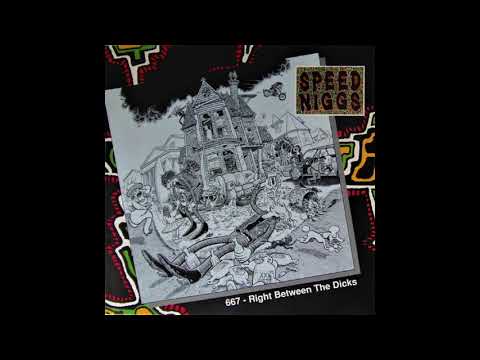 SPEED NIGGS - 667-Right Between The Dicks [Full Album]