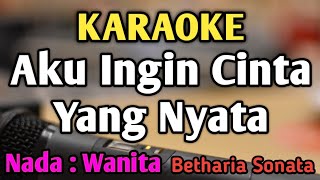 Download lagu AKU INGIN CINTA YANG NYATA - KARAOKE || NADA WANITA CEWEK || Pop Nostalgia || Betharia Sonata mp3