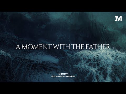 A MOMENT WITH THE FATHER - Instrumental  Worship Music For Prayer