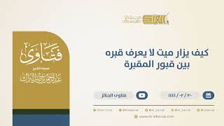 صورة كيف يزار ميت لا يعرف قبره بين قبور المقبرة - الشيخ عبدالرحمن البراك (10296)