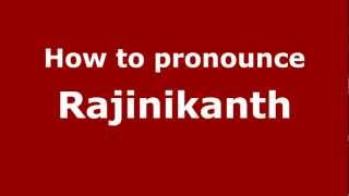 How to pronounce Rajinikanth