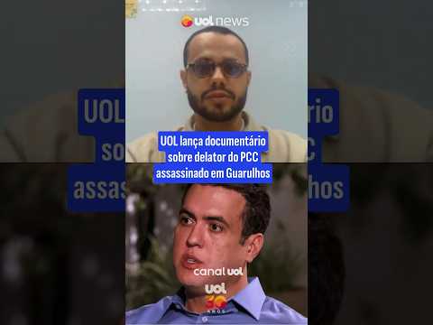 UOL lança documentário sobre delator do PCC assassinado em Guarulhos