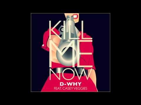 Kill Me Now- D-WHY Ft Casey Veggies