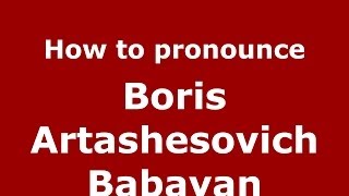 How to pronounce Boris Artashesovich Babayan