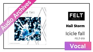 【FELT】02. Hail Storm（FELT-010 Icicle fall）[Audio Archives]