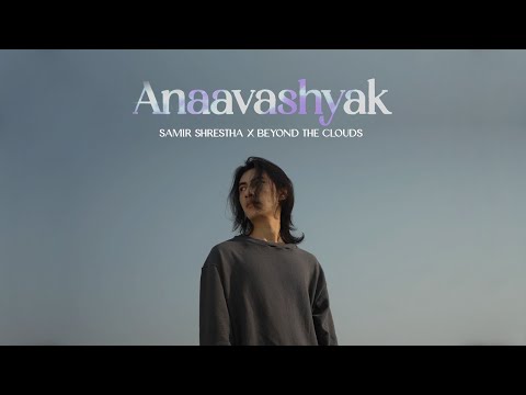 Samir Shrestha x Beyond The Clouds - ‘ Anaavashyak ‘ft.Malika Mahat [ Official Music Video]