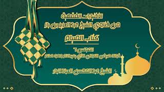 صورة المجلس (6)| الإختيارات الفقهية من فتاوى الشيخ عبد العزيز بن باز/كتاب الصيام |#الشيخ_عبدالمحسن_العباد