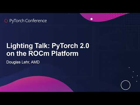 Lightning Talk: PyTorch 2.0 on the ROCm Platform - Douglas Lehr, AMD