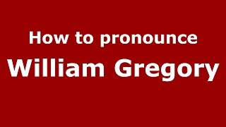 How to pronounce William Gregory