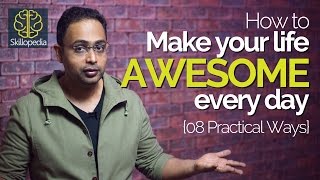 How to make your life AWESOME every day? Personality Development tips by Aakash at Skillopedia
