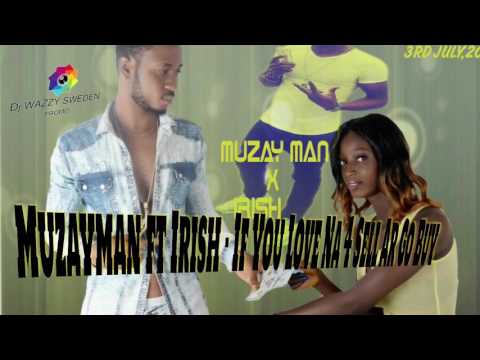 Muzayman ft Irish - If You Love Na 4 Sell Ar Go Buy(djwazzy sweden)