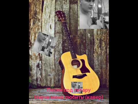 Песни под гитару(Научи меня любить кавер)