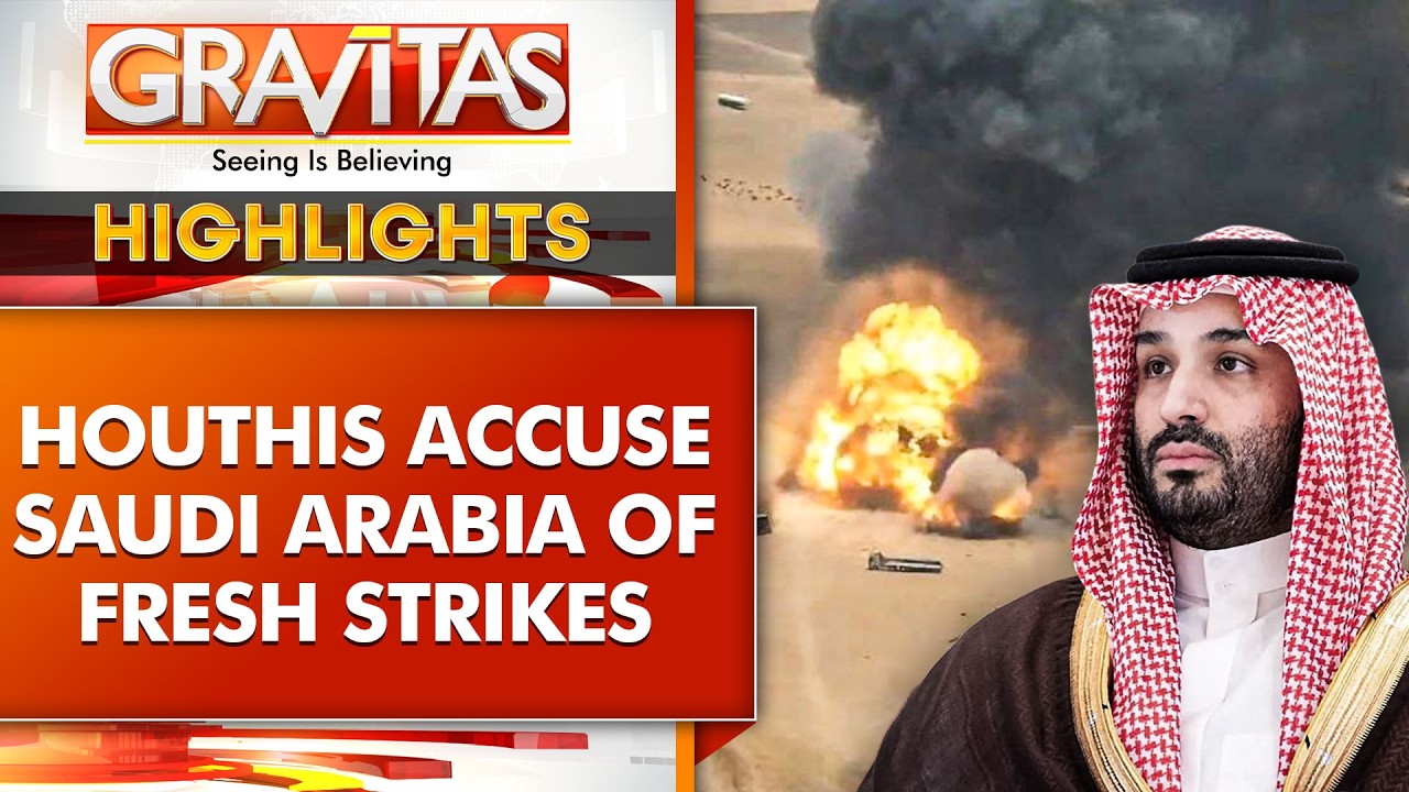 Saudi Vs Houthis: Houthi Rebels Accuse Saudi Arabia Of Fresh Strikes | Gravitas Highlights