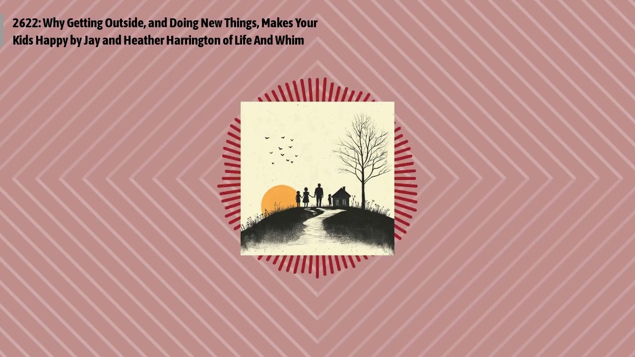 2622: Why Getting Outside, and Doing New Things, Makes Your Kids Happy by Jay and Heather...