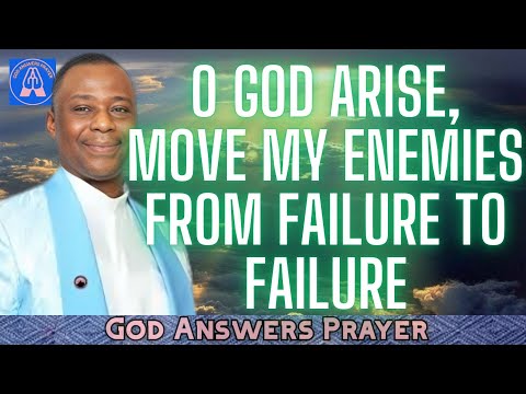 O GOD ARISE, MOVE MY ENEMIES FROM FAILURE TO FAILURE - DR DK OLUKOYA
