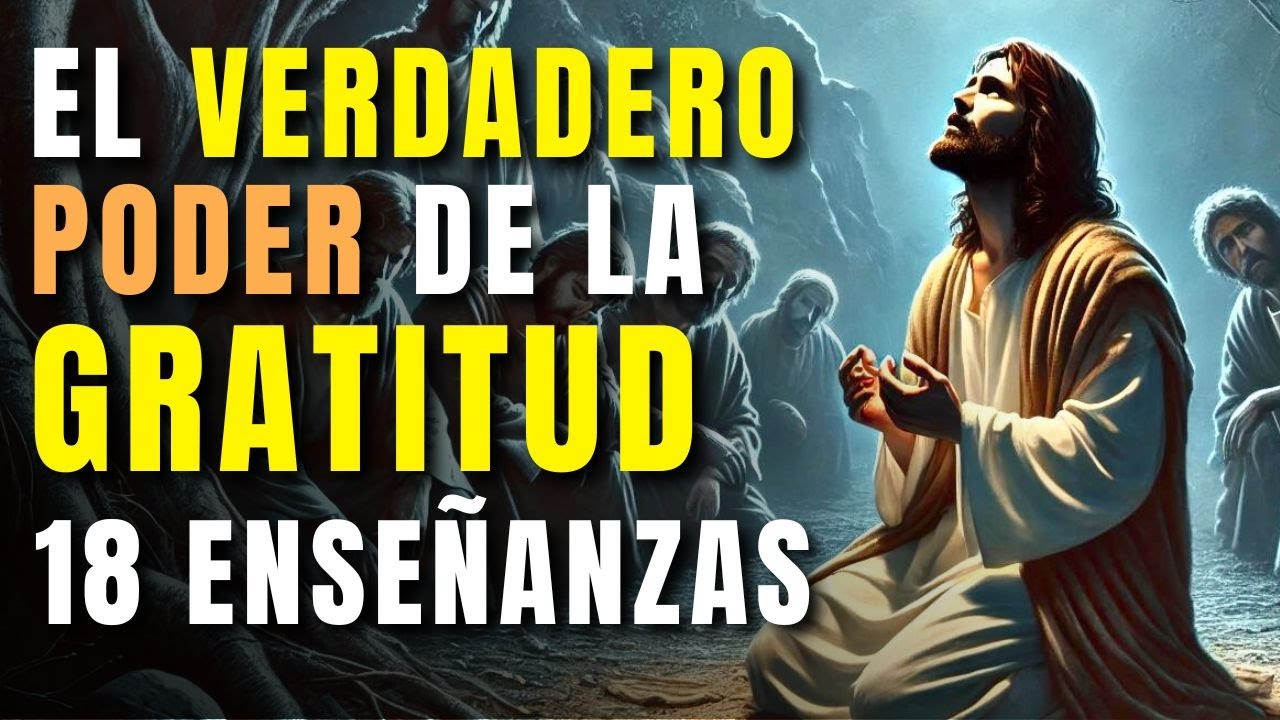18 ENSEÑANZAS de JESÚS sobre el verdadero PODER de la GRATITUD
