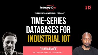 Time Series Databases For IIoT [ InfluxDB] - Podcast Ep 13 ( Brian Gilmore, Infl