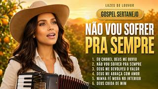 Não Vou Sofrer Pra Sempre Louvores Gospel Sertanejos Que Tocam o Coração