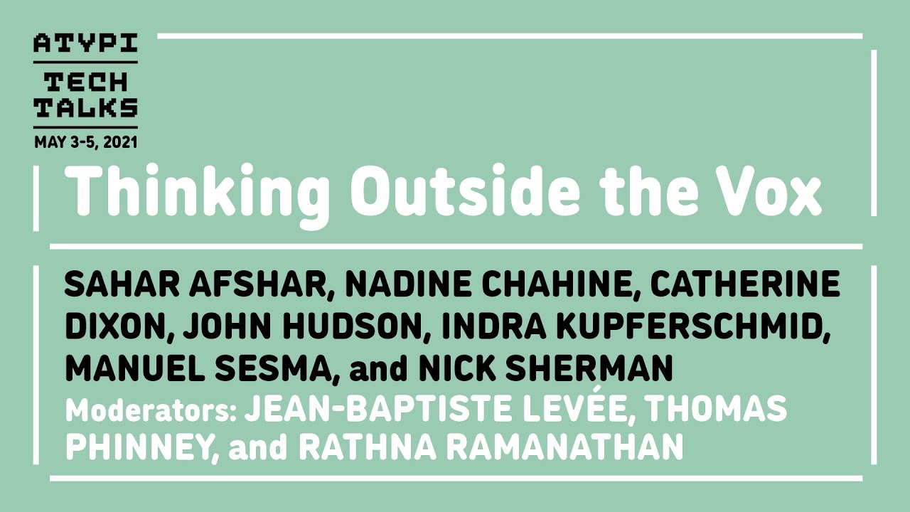 Thinking Outside the Vox | Afshar/Chahine/Dixon/Hudson/Kupferschmid/Sesma/Sherman | ATypI Tech 2021