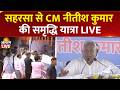 Nitish Kumar Samriddhi Yatra Live Saharsa में CM नीतीश कुमार की सम