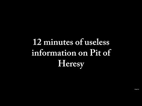 12 minutes of useless information on Pit of Heresy