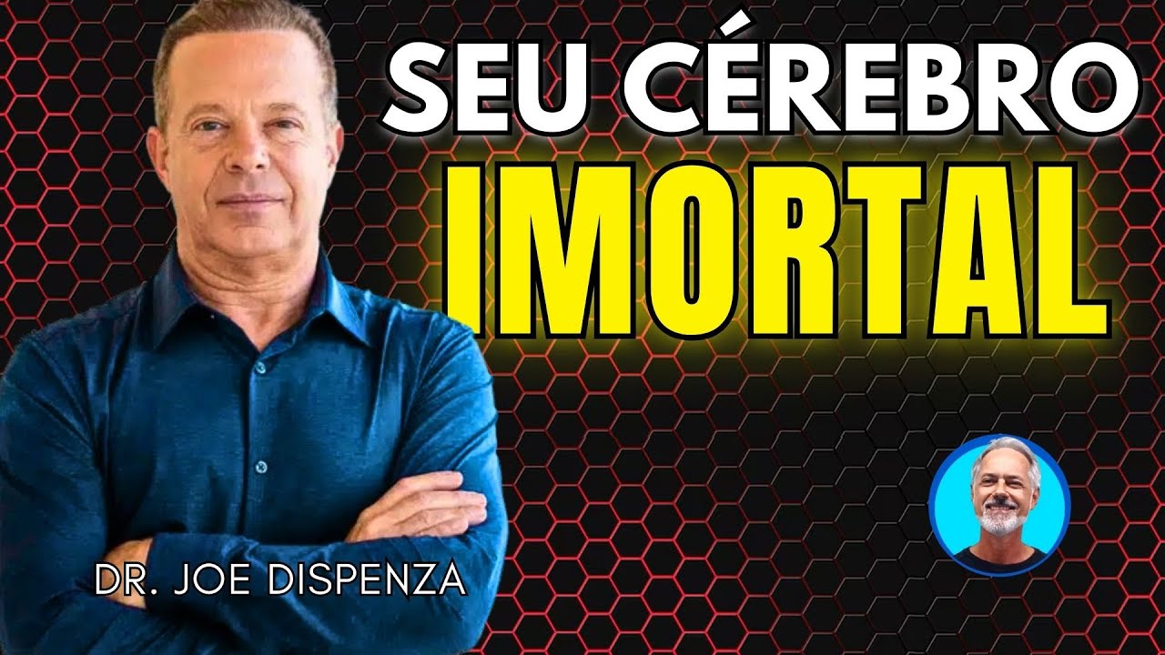 Seu Cérebro IMORTAL – Joe Dispenza
