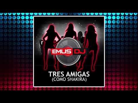 Emus DJ - Tres Amigas (Como Shakira)