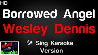 🎤 Wesley Dennis - Borrowed Angel Karaoke Version - King Of Karaoke