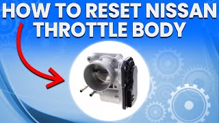 How To Reset Nissan Throttle Body (How To Reprogram/Relearn Nissan Throttle Body)