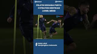 Hadapi Argentina, Pelatih Kroasia Sudah Punya 2 Strategi Khusus untuk Hentikan Lionel Messi