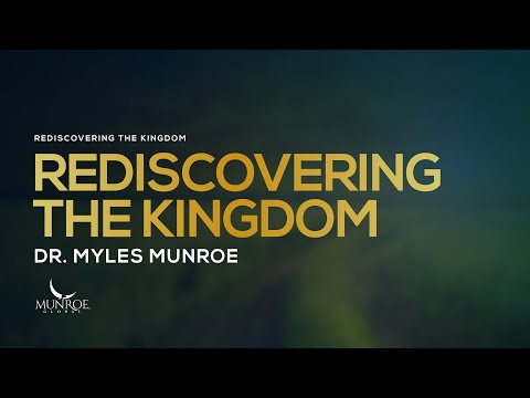 Rediscovering The Kingdom | Dr. Myles Munroe