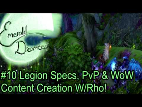 Emerald Dreamcast #10: Legion Specs, PvP & WoW Content Creation W/Rho!